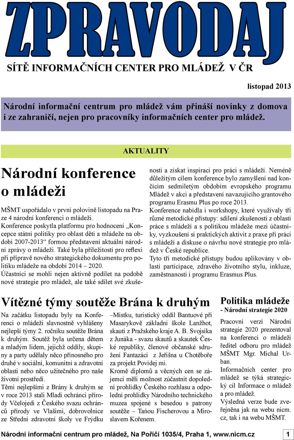 Konference poskytla platformu pro hodnocení Koncepce státní politiky pro oblast dětí a mládeže na období 2007-2013 formou představení aktuální národní zprávy o mládeži.