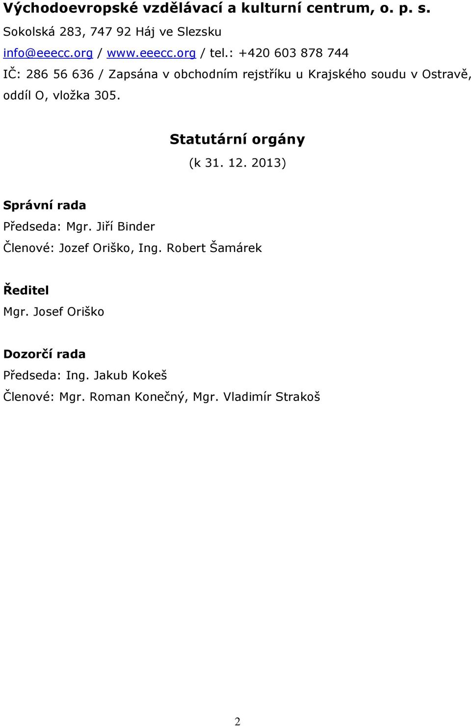 Statutární orgány (k 31. 12. 2013) Správní rada Předseda: Mgr. Jiří Binder Členové: Jozef Oriško, Ing.