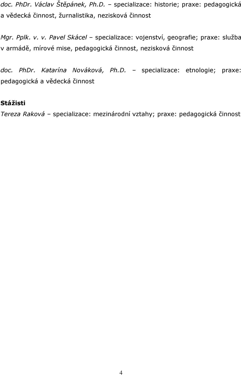 v. Pavel Skácel specializace: vojenství, geografie; praxe: služba v armádě, mírové mise, pedagogická činnost,