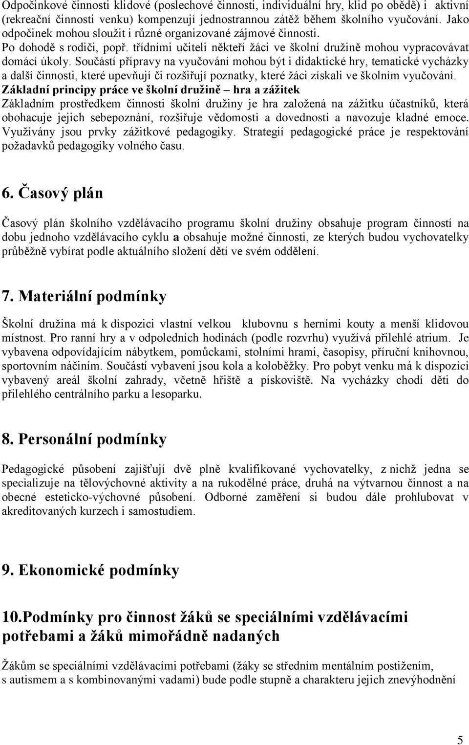 Součástí přípravy na vyučování mohou být i didaktické hry, tematické vycházky a další činnosti, které upevňují či rozšiřují poznatky, které ţáci získali ve školním vyučování.