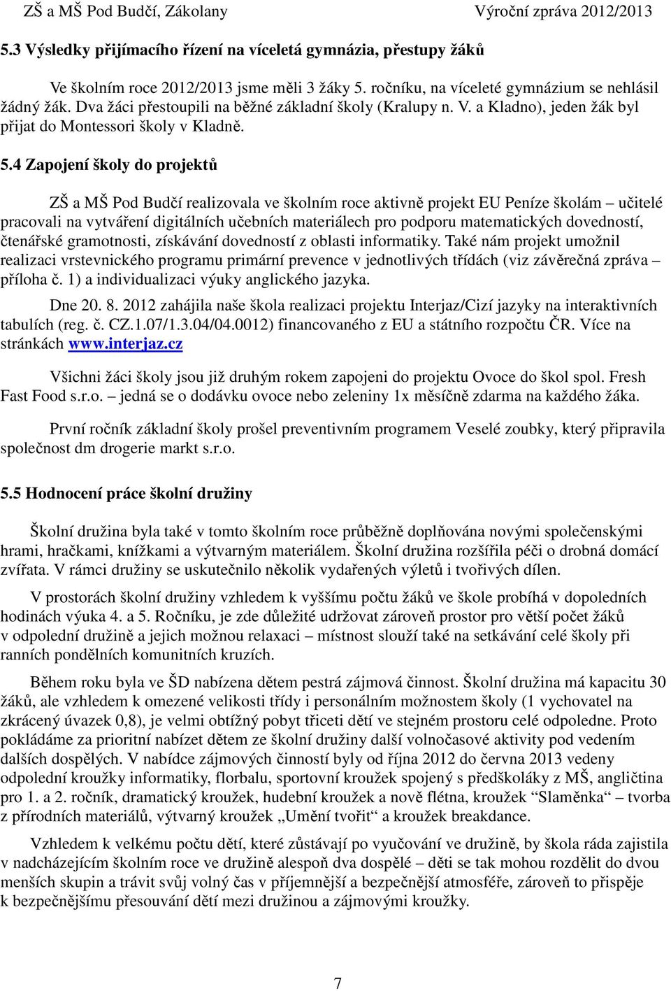 4 Zapojení školy do projektů ZŠ a MŠ Pod Budčí realizovala ve školním roce aktivně projekt EU Peníze školám učitelé pracovali na vytváření digitálních učebních materiálech pro podporu matematických