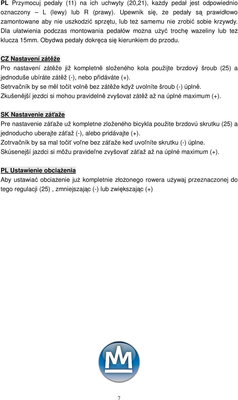 Obydwa pedały dokrca si kierunkiem do przodu. CZ Nastavení zátže Pro nastavení zátže již kompletn složeného kola použijte brzdový šroub (25) a jednoduše ubíráte zátž (-), nebo pidáváte (+).