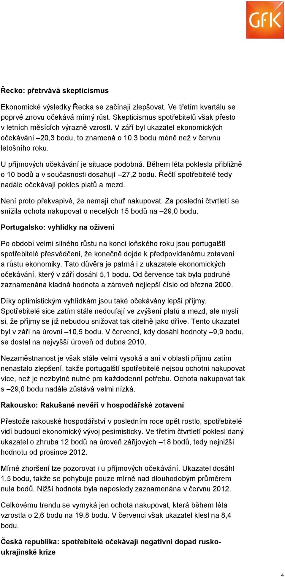 U příjmových očekávání je situace podobná. Během léta poklesla přibližně o 10 bodů a v současnosti dosahují 27,2 bodu. Řečtí spotřebitelé tedy nadále očekávají pokles platů a mezd.