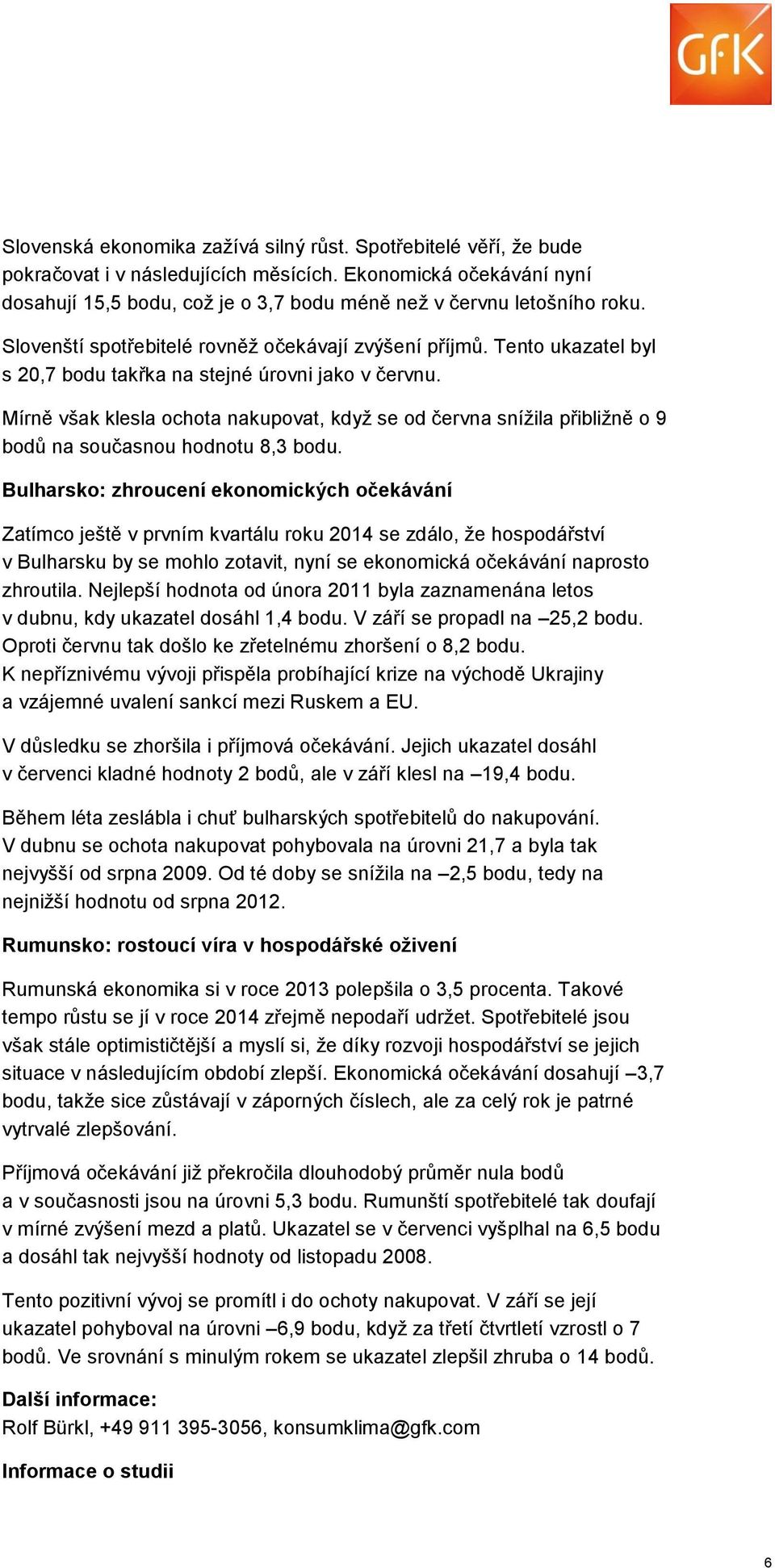 Tento ukazatel byl s 20,7 bodu takřka na stejné úrovni jako v červnu. Mírně však klesla ochota nakupovat, když se od června snížila přibližně o 9 bodů na současnou hodnotu 8,3 bodu.