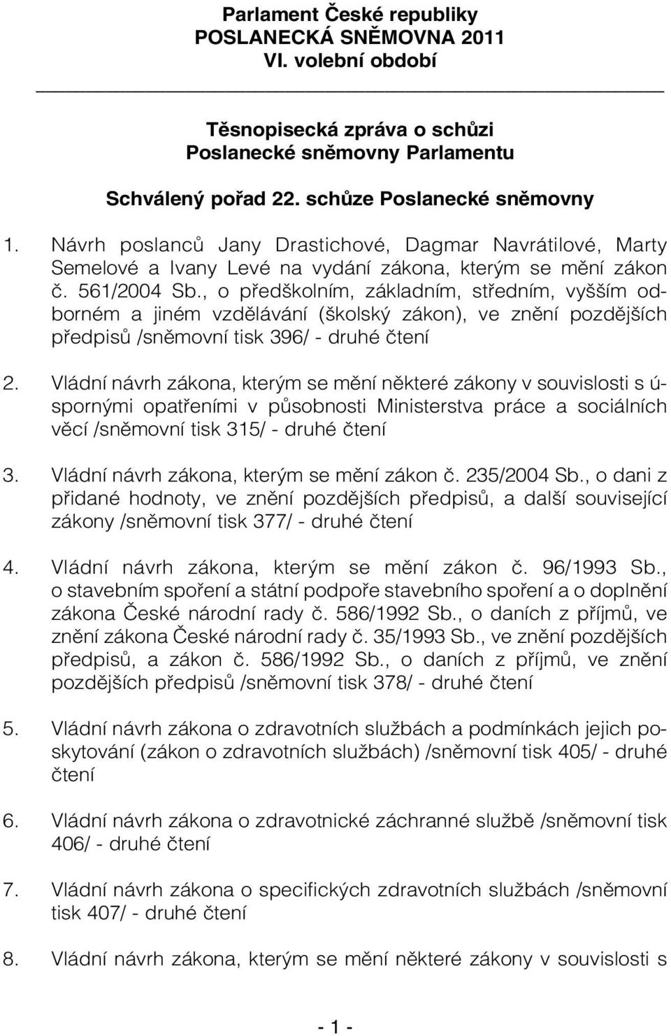 , o předškolním, základním, středním, vyšším odborném a jiném vzdělávání (školský zákon), ve znění pozdějších předpisů /sněmovní tisk 396/ - druhé čtení 2.