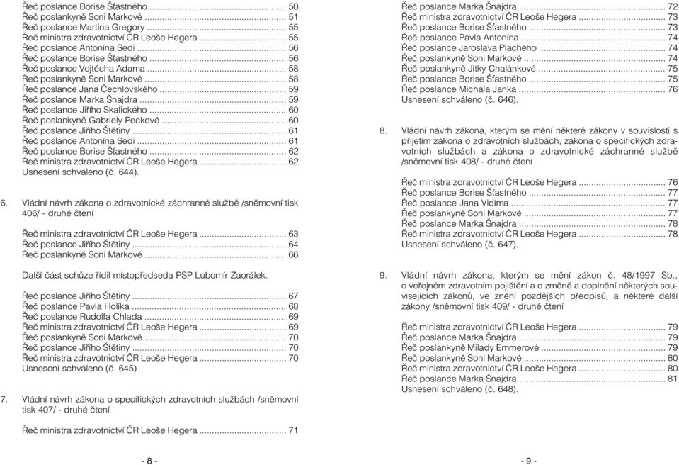 .. 59 Řeč poslance Jiřího Skalického... 60 Řeč poslankyně Gabriely Peckové... 60 Řeč poslance Jiřího Štětiny... 61 Řeč poslance Antonína Sedi... 61 Řeč poslance Borise Šastného.