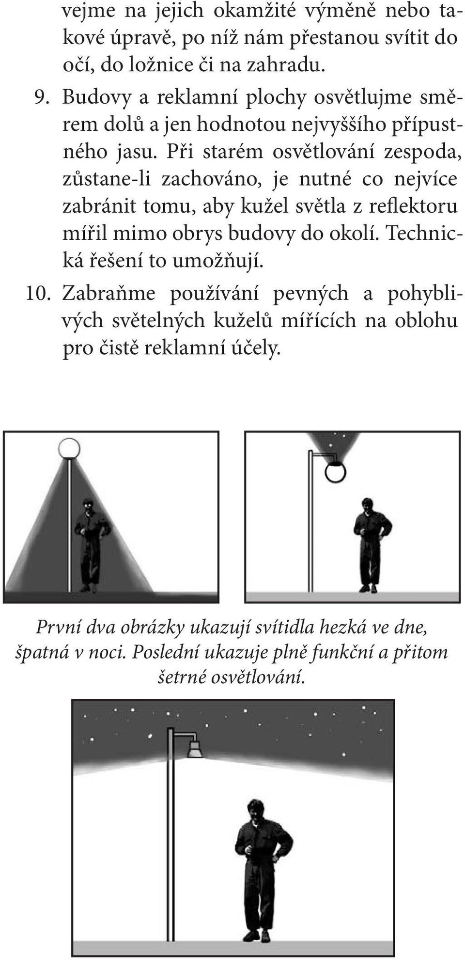 Při starém osvětlování zespoda, zůstane-li zachováno, je nutné co nejvíce zabránit tomu, aby kužel světla z reflektoru mířil mimo obrys budovy do okolí.