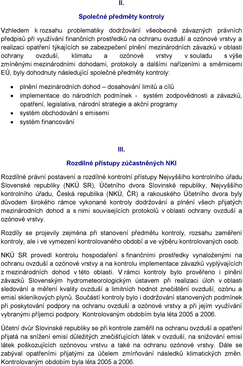 dohodnuty následující společné předměty kontroly: plnění mezinárodních dohod doshování limitů cílů implementce do národních podmínek - systém zodpovědnosti závzků, optření, legisltiv, národní