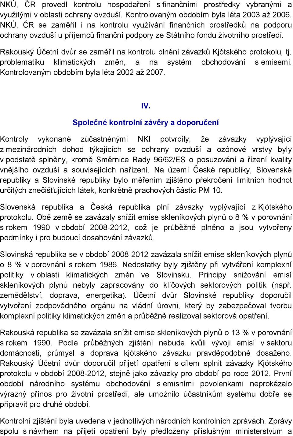 Rkouský Účetní dvůr se změřil n kontrolu plnění závzků Kjótského protokolu, tj. problemtiku klimtických změn, n systém obchodování s emisemi. Kontrolovným obdobím byl lét 2002 ž 2007. IV.