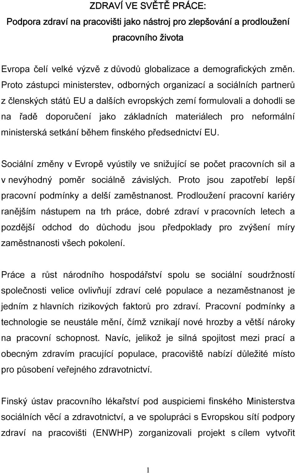 neformální ministerská setkání během finského předsednictví EU. Sociální změny v Evropě vyústily ve snižující se počet pracovních sil a v nevýhodný poměr sociálně závislých.