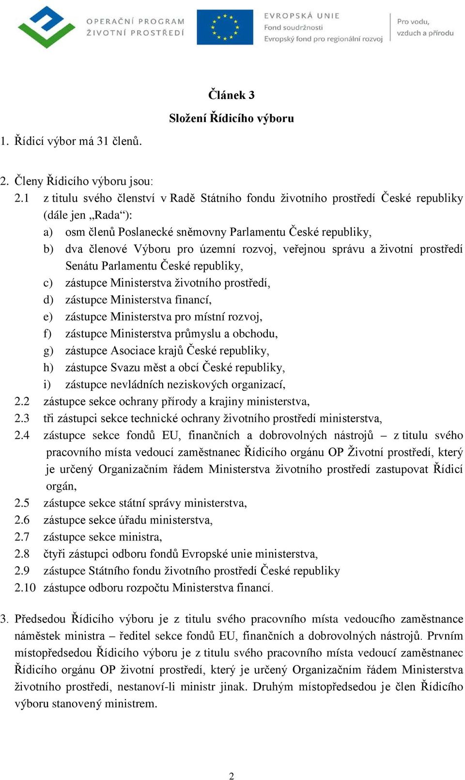 rozvoj, veřejnou správu a životní prostředí Senátu Parlamentu České republiky, c) zástupce Ministerstva životního prostředí, d) zástupce Ministerstva financí, e) zástupce Ministerstva pro místní