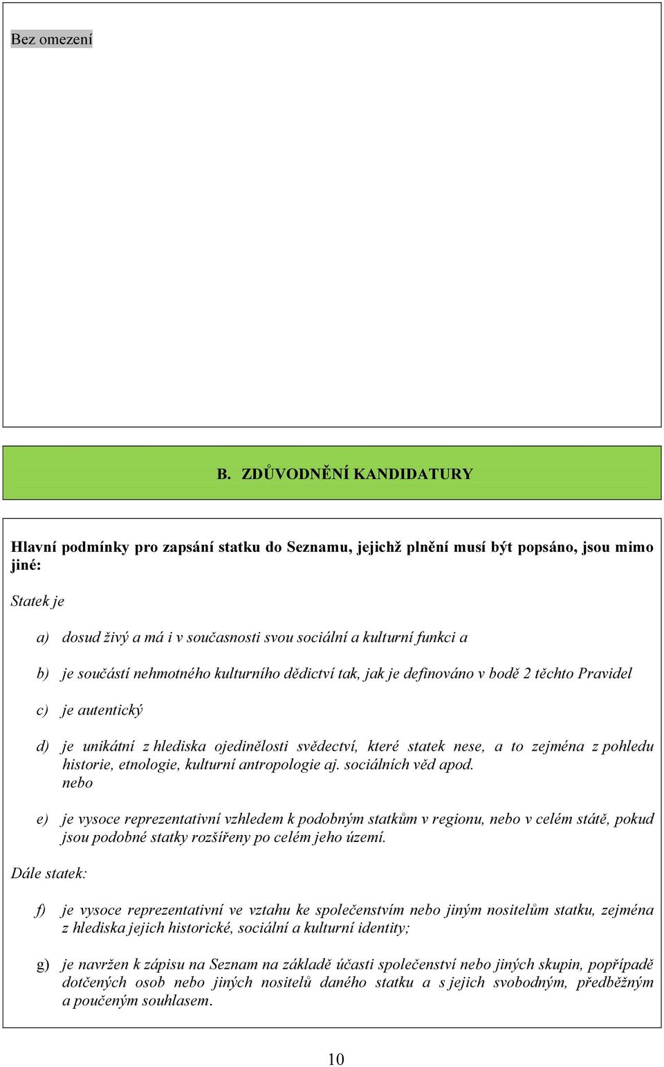 b) je součástí nehmotného kulturního dědictví tak, jak je definováno v bodě 2 těchto Pravidel c) je autentický d) je unikátní z hlediska ojedinělosti svědectví, které statek nese, a to zejména z