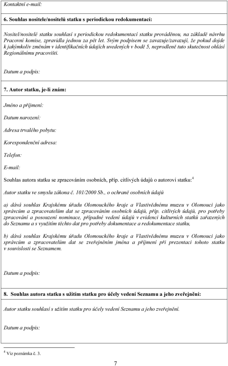 pět let. Svým podpisem se zavazuje/zavazují, že pokud dojde k jakýmkoliv změnám v identifikačních údajích uvedených v bodě 5, neprodleně tuto skutečnost ohlásí Regionálnímu pracovišti. 7.