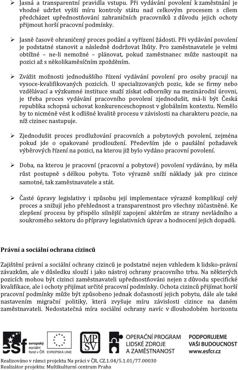 pracovní podmínky. Ø Jasně časově ohraničený proces podání a vyřízení žádosti. Při vydávání povolení je podstatné stanovit a následně dodržovat lhůty.