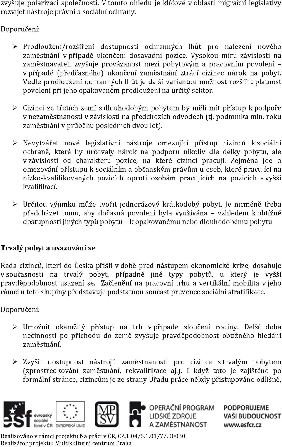 Vysokou míru závislosti na zaměstnavateli zvyšuje provázanost mezi pobytovým a pracovním povolení v případě (předčasného) ukončení zaměstnání ztrácí cizinec nárok na pobyt.