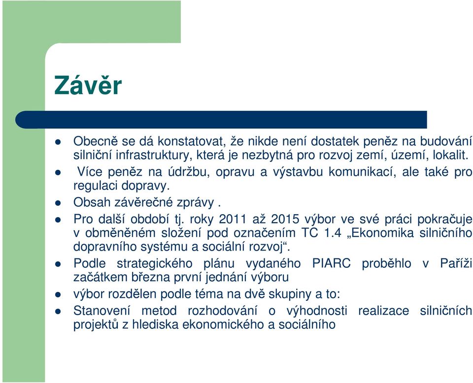 roky 2011 až 2015 výbor ve své práci pokračuje v obměněném složení pod označením TC 1.4 Ekonomika silničního dopravního systému a sociální rozvoj.