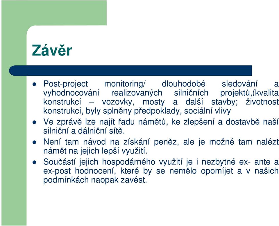 dostavbě naší silniční a dálniční sítě. Není tam návod na získání peněz, ale je možné tam nalézt námět na jejich lepší využití.