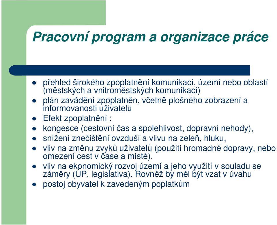 nehody), snížení znečištění ovzduší a vlivu na zeleň, hluku, vliv na změnu zvyků uživatelů (použití hromadné dopravy, nebo omezení cest včase a