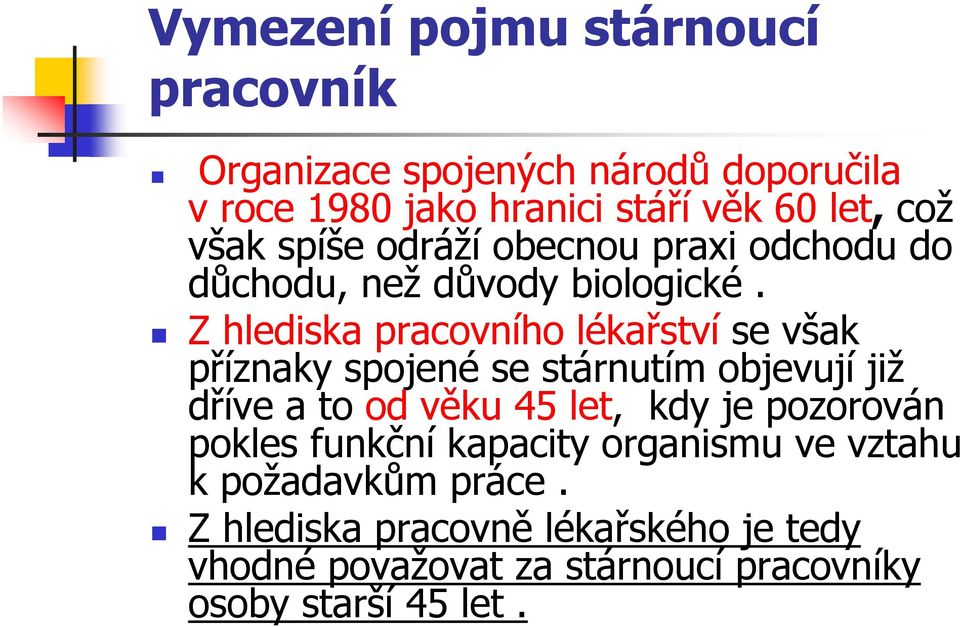 Z hlediska pracovního lékařství se však příznaky spojené se stárnutím objevují již dříve a to od věku 45 let, kdy je