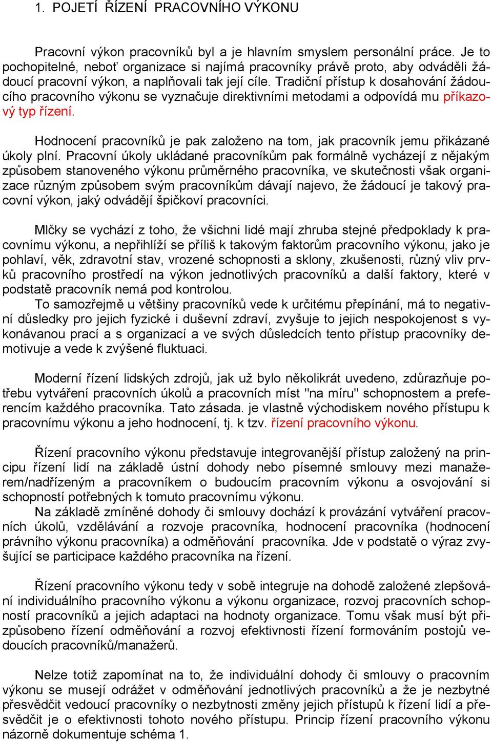 Tradiční přístup k dosahování žádoucího pracovního výkonu se vyznačuje direktivními metodami a odpovídá mu příkazový typ řízení.