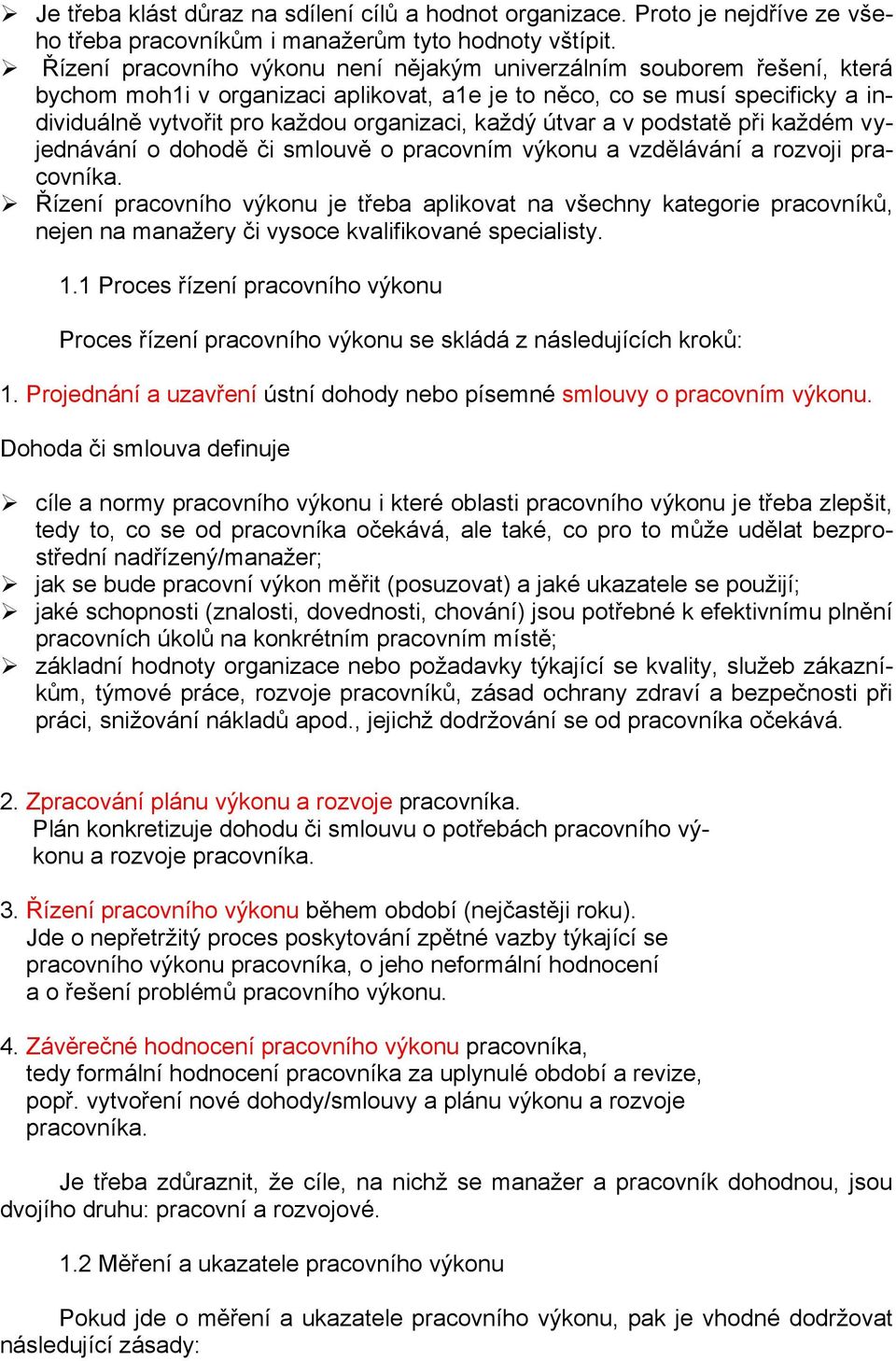 každý útvar a v podstatě při každém vyjednávání o dohodě či smlouvě o pracovním výkonu a vzdělávání a rozvoji pracovníka.