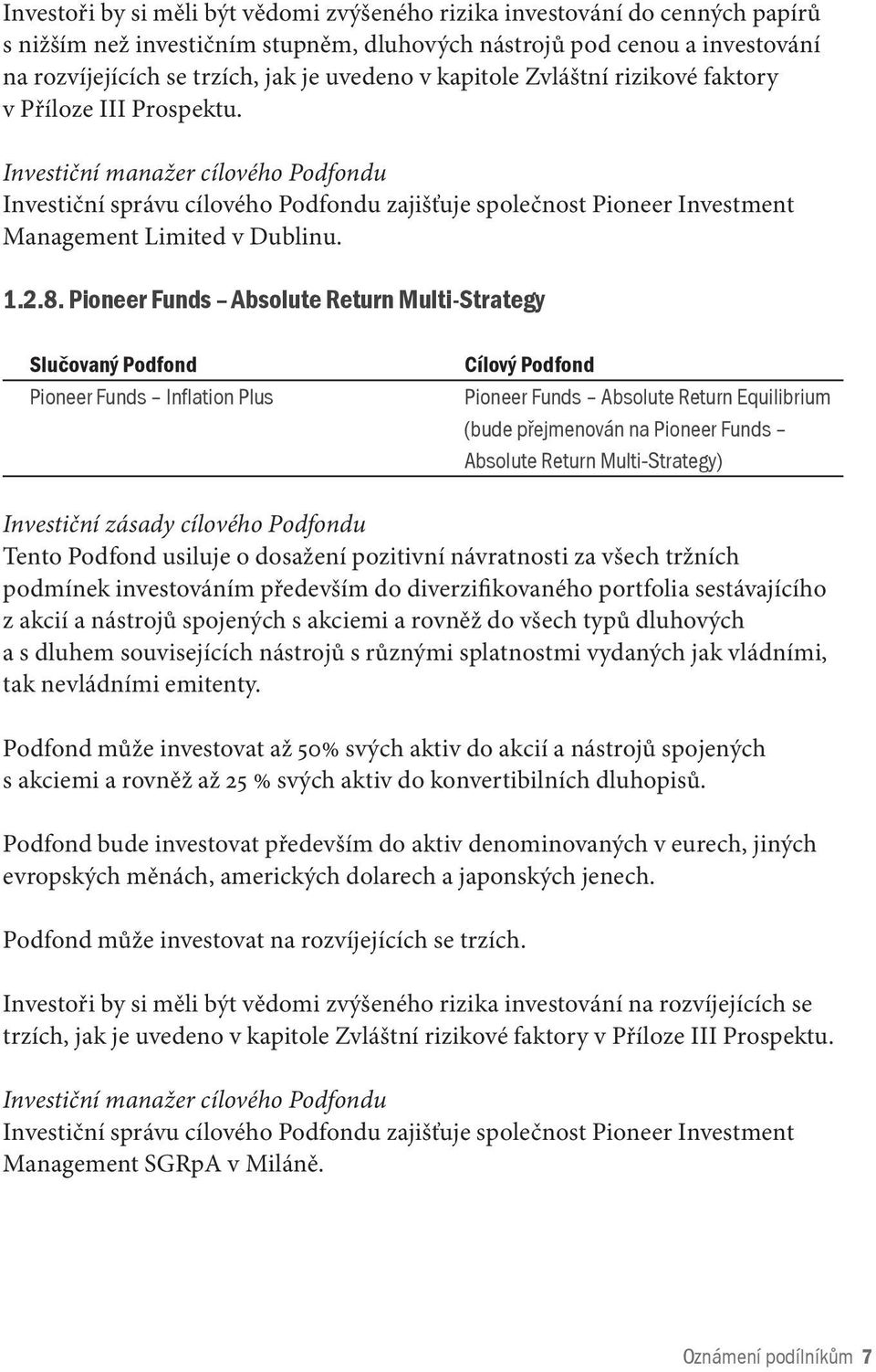 Investiční manažer cílového Podfondu Investiční správu cílového Podfondu zajišťuje společnost Pioneer Investment Management Limited v Dublinu. 1.2.8.