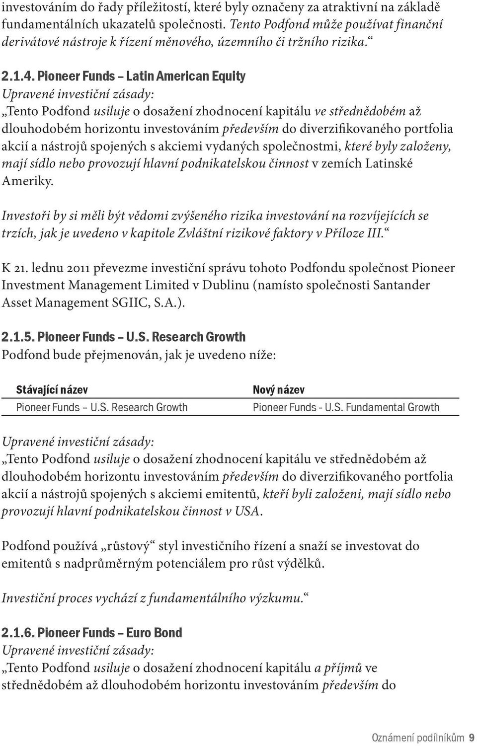 Pioneer Funds Latin American Equity Upravené investiční zásady: Tento Podfond usiluje o dosažení zhodnocení kapitálu ve střednědobém až dlouhodobém horizontu investováním především do