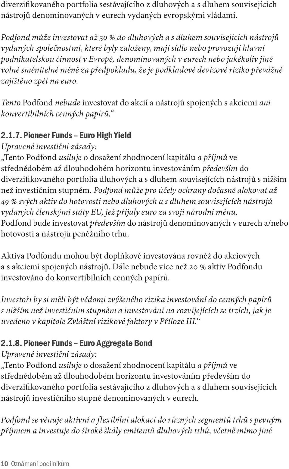 denominovaných v eurech nebo jakékoliv jiné volně směnitelné měně za předpokladu, že je podkladové devizové riziko převážně zajištěno zpět na euro.