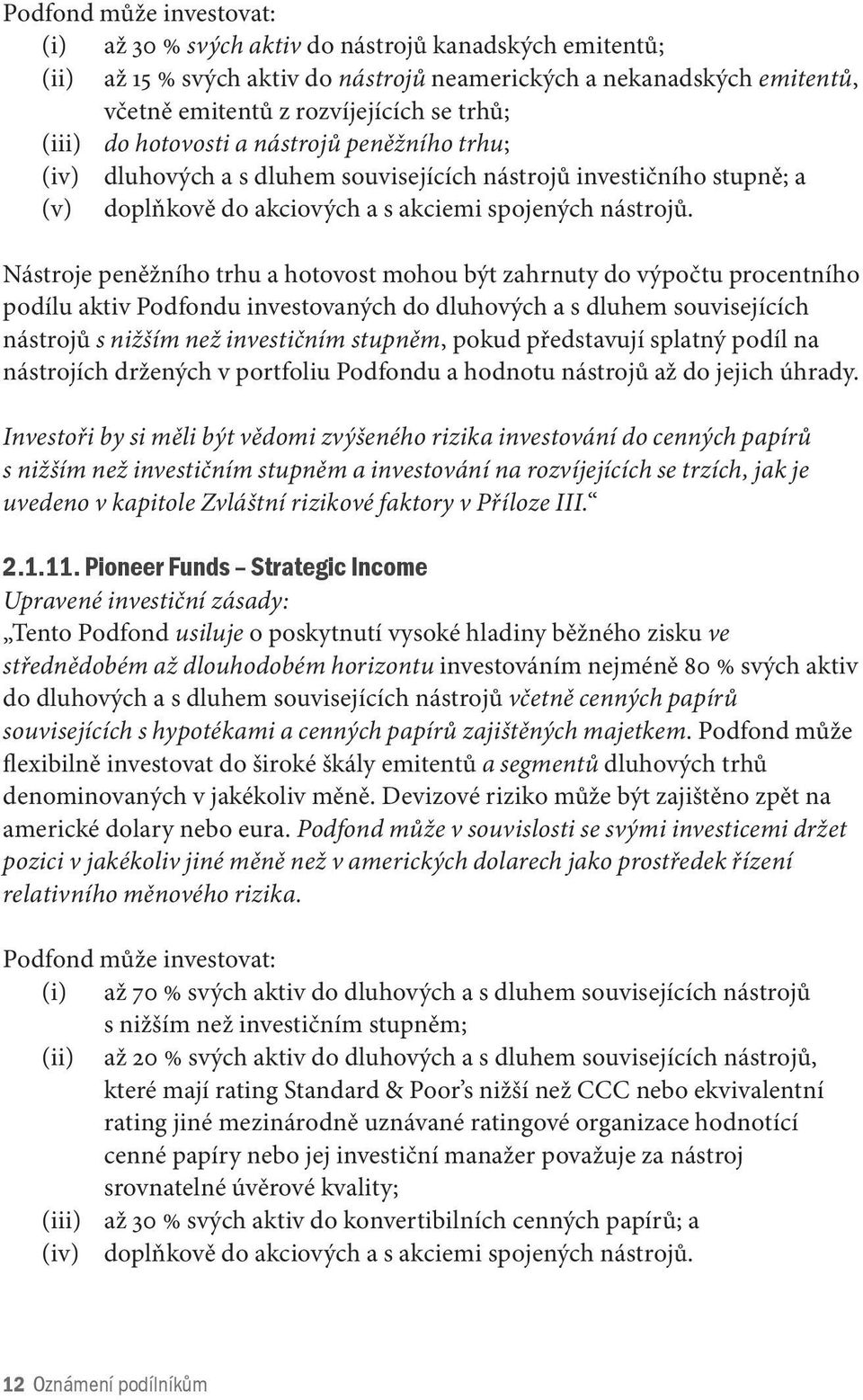 Nástroje peněžního trhu a hotovost mohou být zahrnuty do výpočtu procentního podílu aktiv Podfondu investovaných do dluhových a s dluhem souvisejících nástrojů s nižším než investičním stupněm, pokud