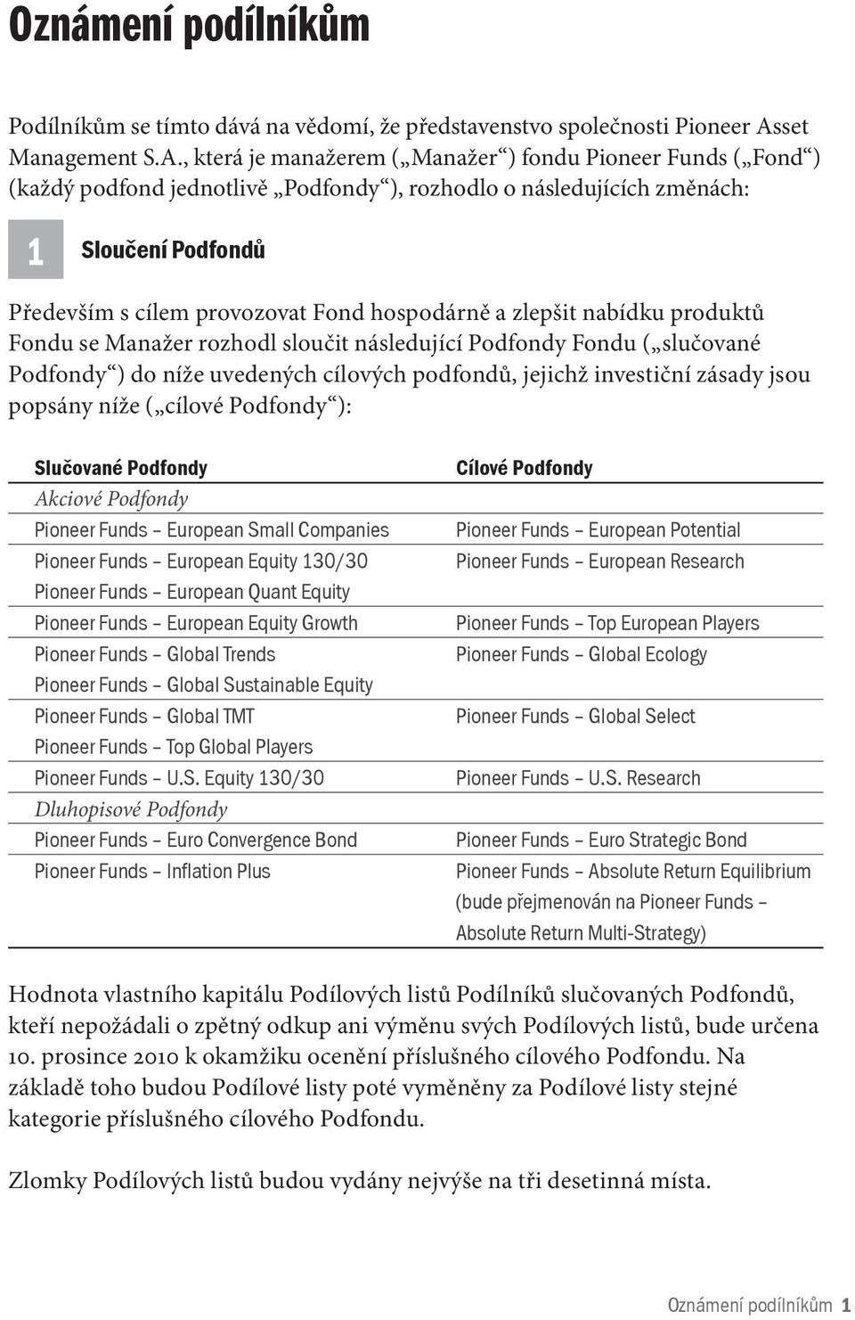 , která je manažerem ( Manažer ) fondu Pioneer Funds ( Fond ) (každý podfond jednotlivě Podfondy ), rozhodlo o následujících změnách: 1 Sloučení Podfondů Především s cílem provozovat Fond hospodárně