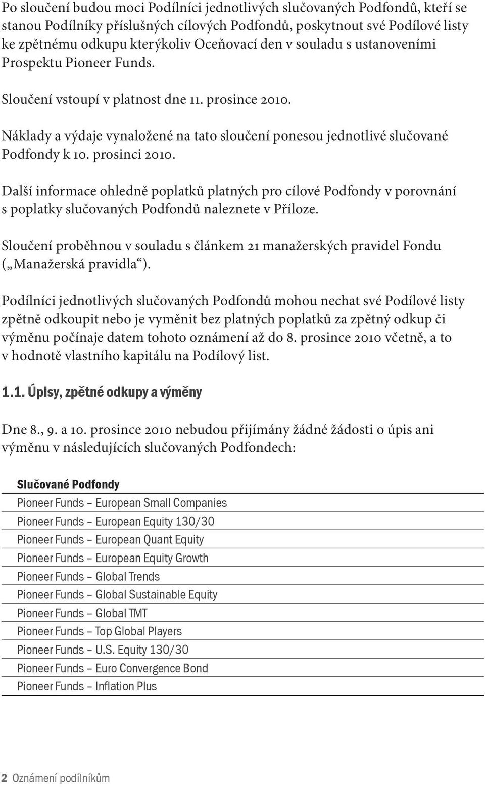 prosinci 2010. Další informace ohledně poplatků platných pro cílové Podfondy v porovnání s poplatky slučovaných Podfondů naleznete v Příloze.