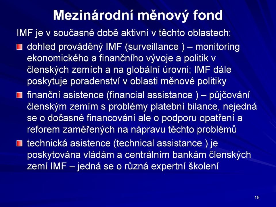 assistance ) půjčování členským zemím s problémy platební bilance, nejedná se o dočasné financování ale o podporu opatření a reforem zaměřených na