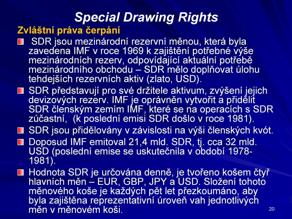 IMF je oprávněn vytvořit a přidělit SDR členským zemím IMF, které se na operacích s SDR zúčastní, (k poslední emisi SDR došlo v roce 1981). SDR jsou přidělovány v závislosti na výši členských kvót.