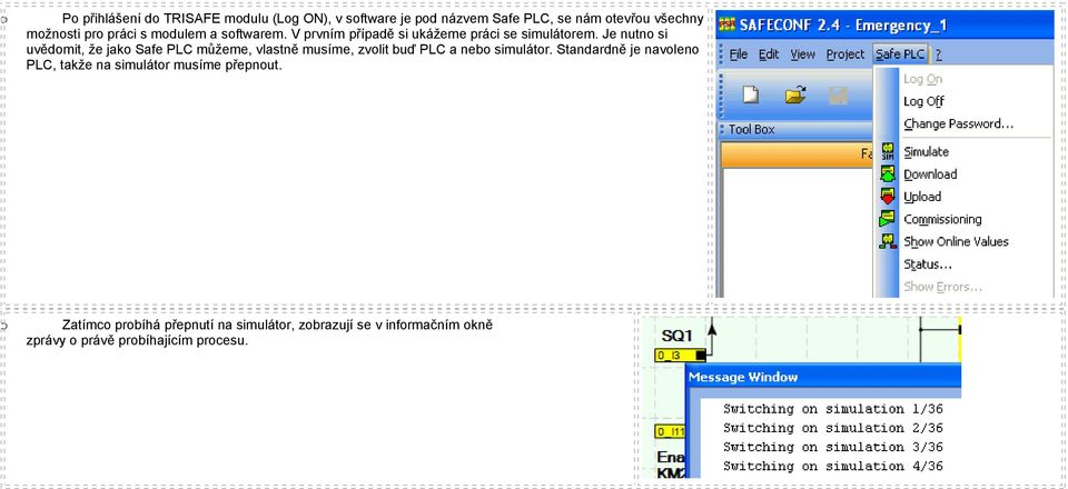 Je nutn si uvědmit, že jak Safe PLC můžeme, vlastně musíme, zvlit buď PLC a neb simulátr.