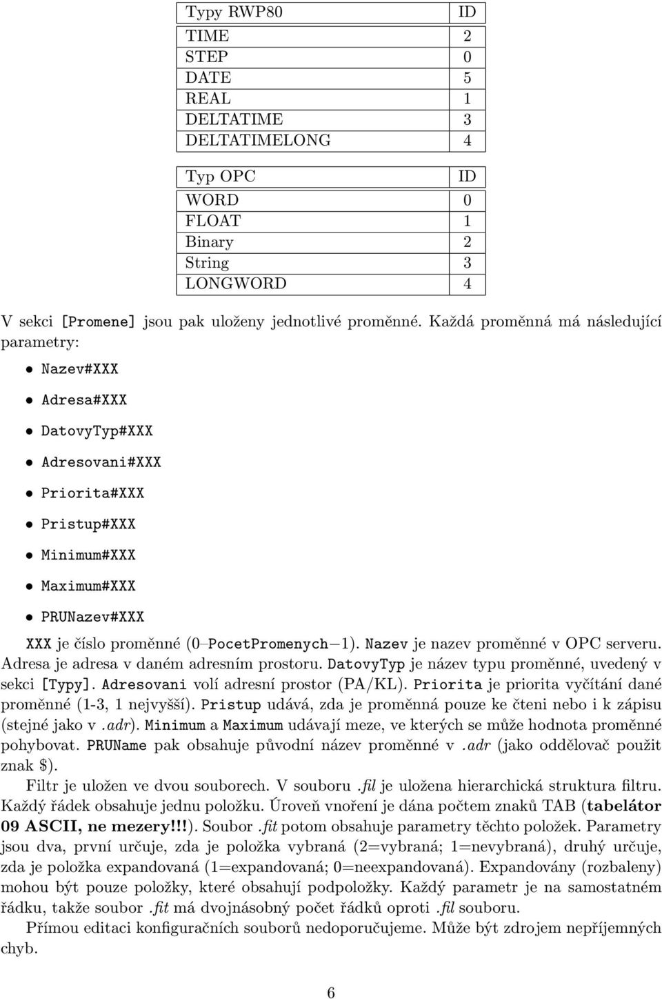 Nazev je nazev proměnné v OPC serveru. Adresa je adresa v daném adresním prostoru. DatovyTyp je název typu proměnné, uvedený v sekci [Typy]. Adresovani volí adresní prostor (PA/KL).