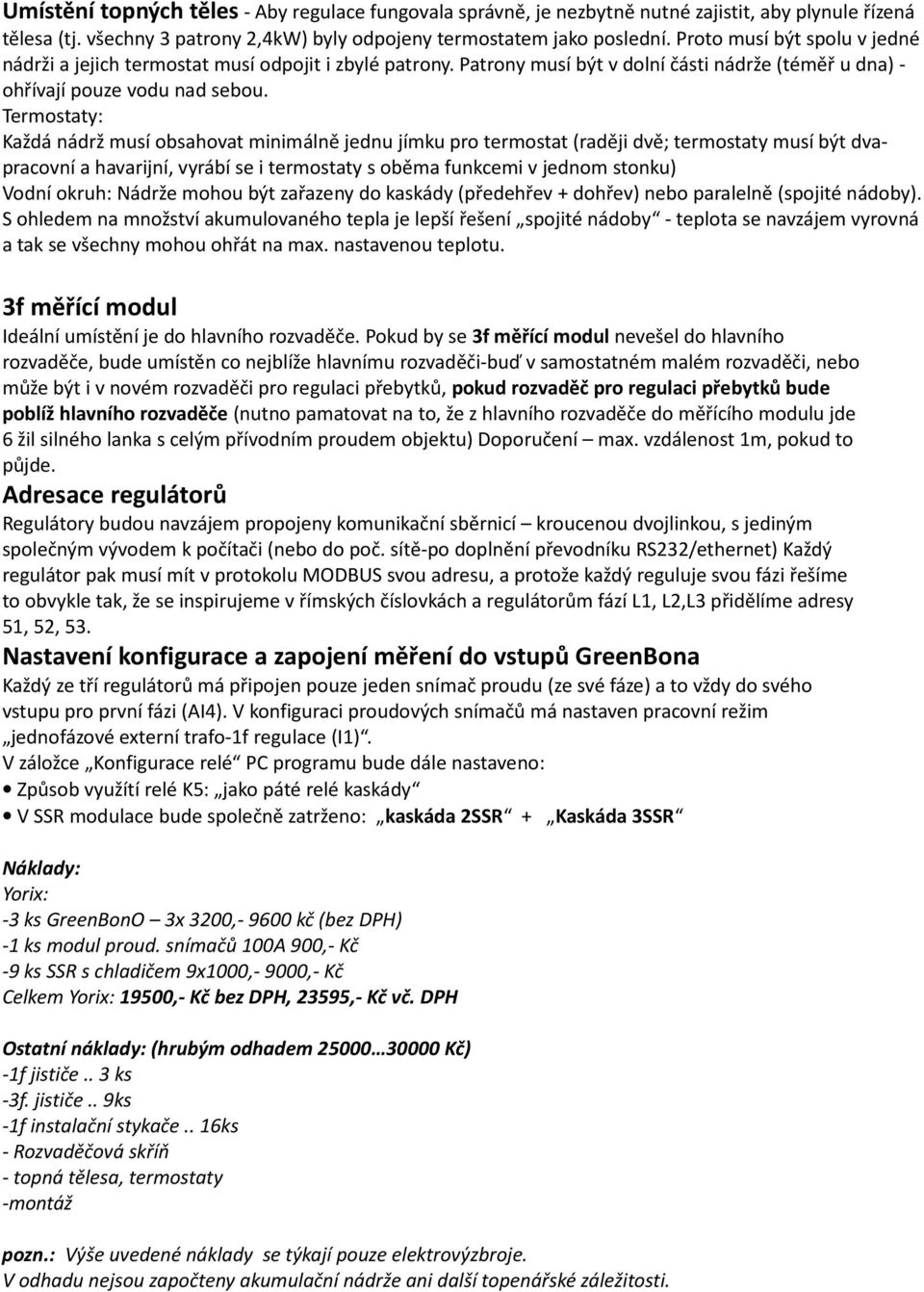 Termostaty: Každá nádrž musí obsahovat minimálně jednu jímku pro termostat (raději dvě; termostaty musí být dvapracovní a havarijní, vyrábí se i termostaty s oběma funkcemi v jednom stonku) Vodní
