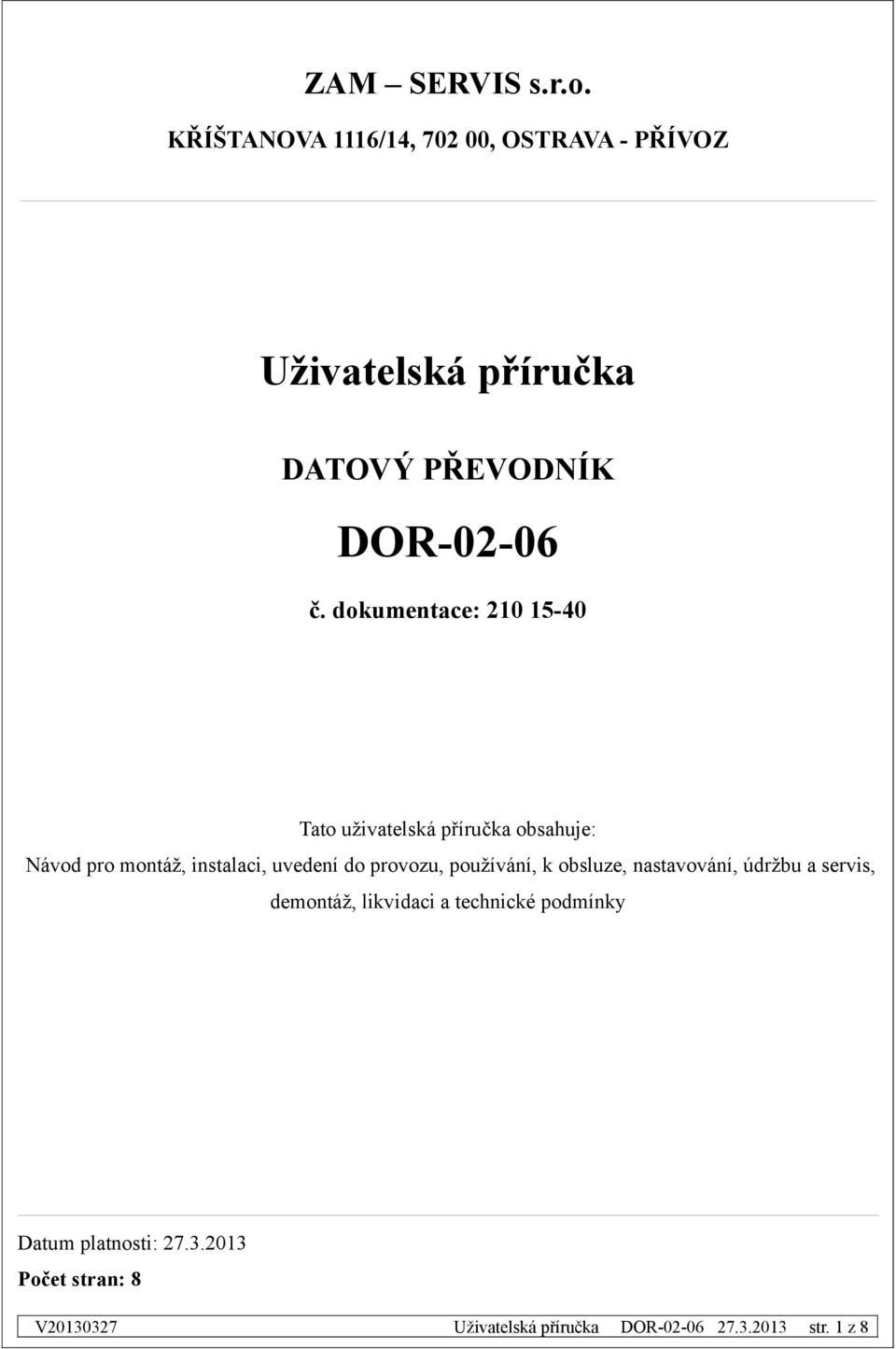 dokumentace: 10 15-40 Tato uživatelská příručka obsahuje: Návod pro montáž,