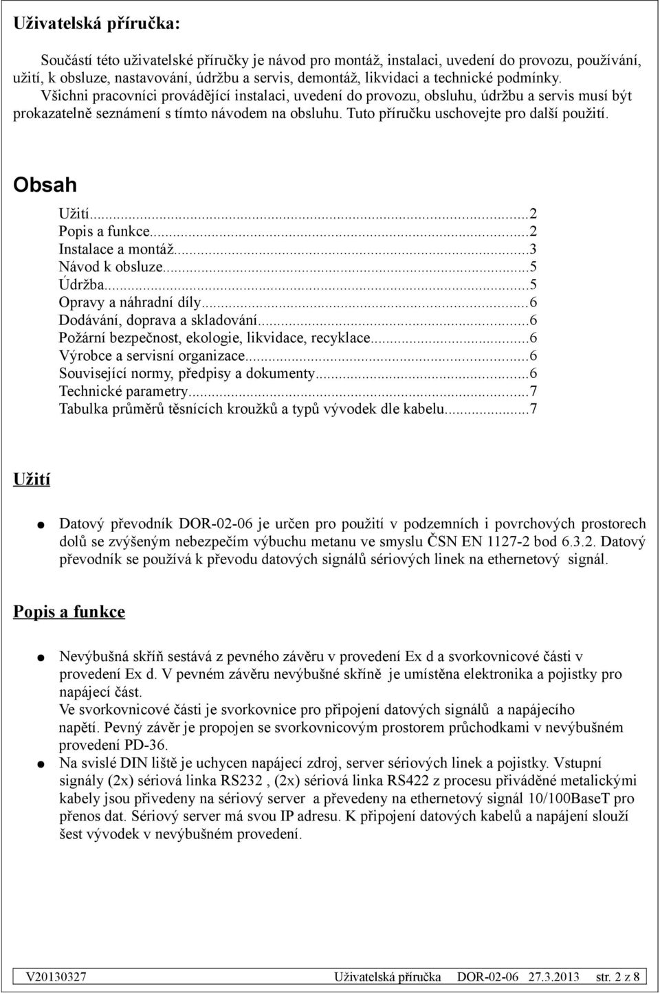 Obsah Užití... Popis a funkce... Instalace a montáž...3 Návod k obsluze...5 Údržba...5 Opravy a náhradní díly...6 Dodávání, doprava a skladování...6 Požární bezpečnost, ekologie, likvidace, recyklace.