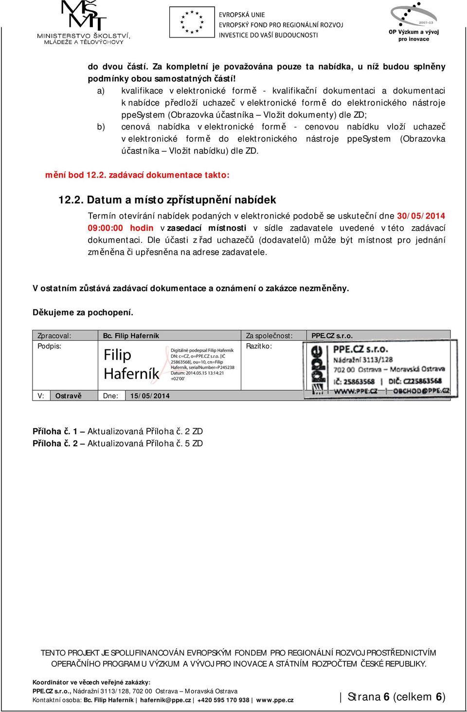 dokumenty) dle ZD; b) cenová nabídka v elektronické formě - cenovou nabídku vloží uchazeč v elektronické formě do elektronického nástroje ppesystem (Obrazovka účastníka Vložit nabídku) dle ZD.