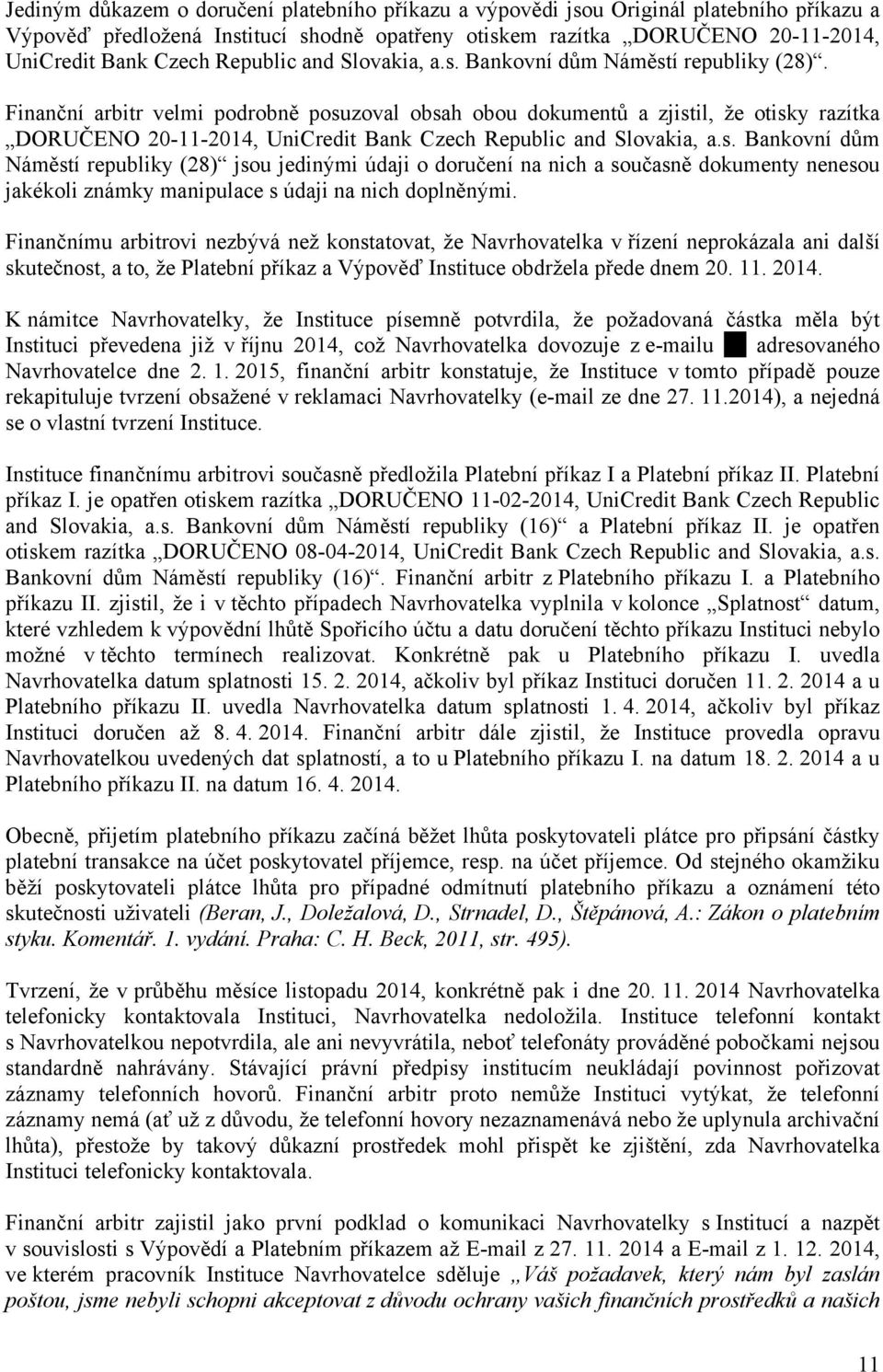 Finanční arbitr velmi podrobně posuzoval obsah obou dokumentů a zjistil, že otisky razítka DORUČENO 20-11-2014, UniCredit Bank Czech Republic and Slovakia, a.s. Bankovní dům Náměstí republiky (28) jsou jedinými údaji o doručení na nich a současně dokumenty nenesou jakékoli známky manipulace s údaji na nich doplněnými.
