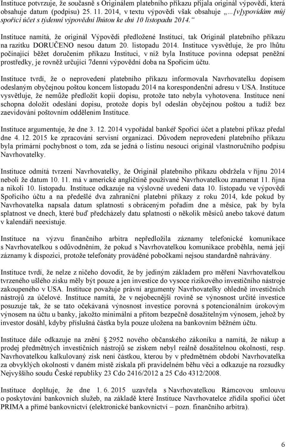 Instituce namítá, že originál Výpovědi předložené Institucí, tak Originál platebního příkazu na razítku DORUČENO nesou datum 20. listopadu 2014.