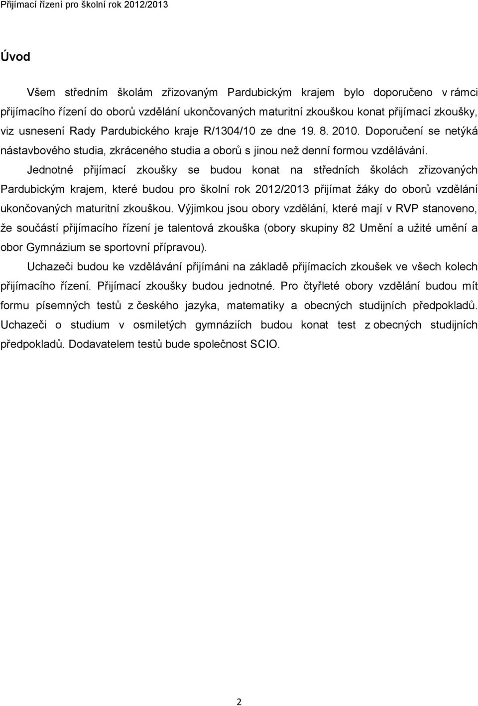 Jednotné přijímací zkoušky se budou konat na středních školách zřizovaných Pardubickým krajem, které budou pro školní rok 2012/2013 přijímat žáky do oborů vzdělání ukončovaných maturitní zkouškou.