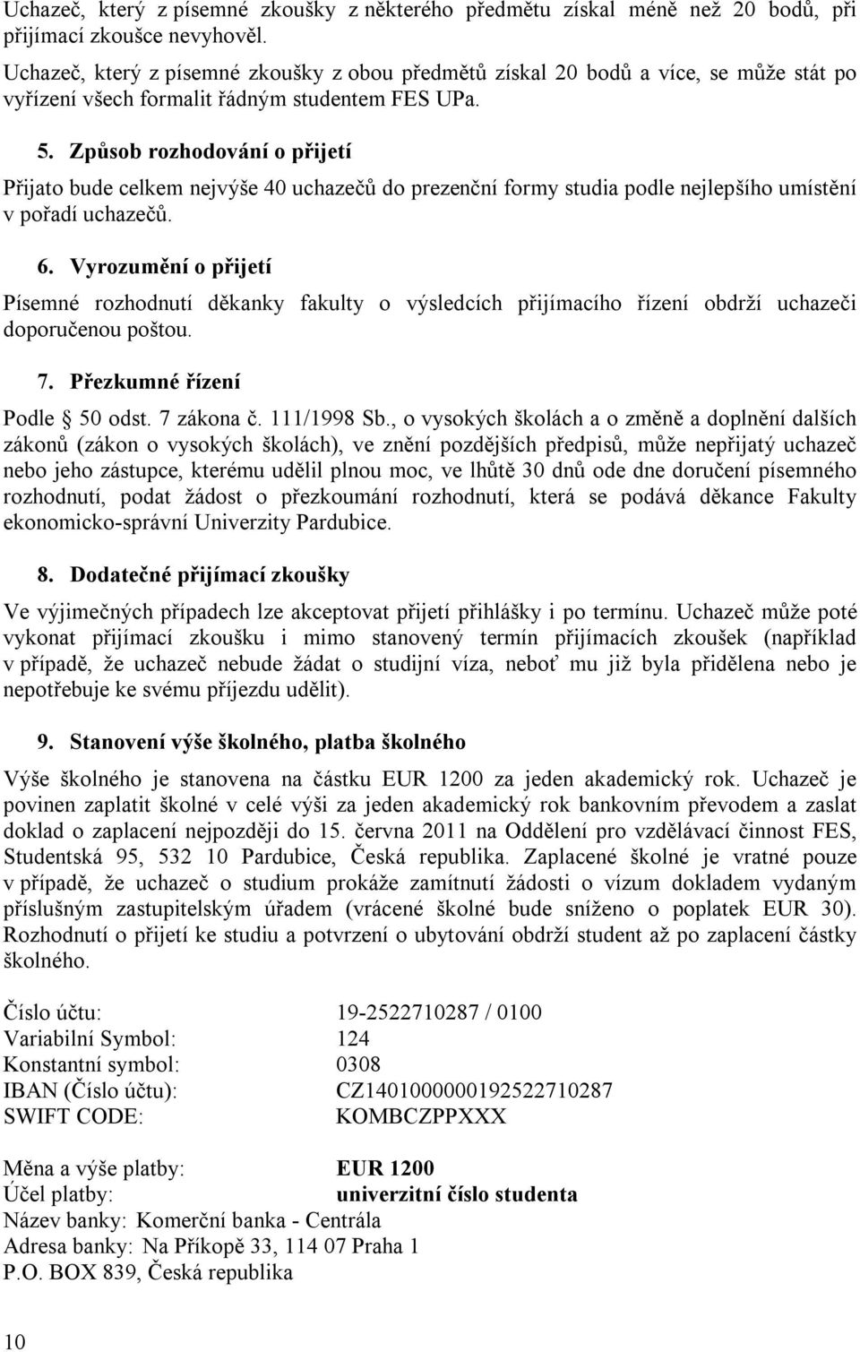 Způsob rozhodování o přijetí Přijato bude celkem nejvýše 40 uchazečů do prezenční formy studia podle nejlepšího umístění v pořadí uchazečů. 6.