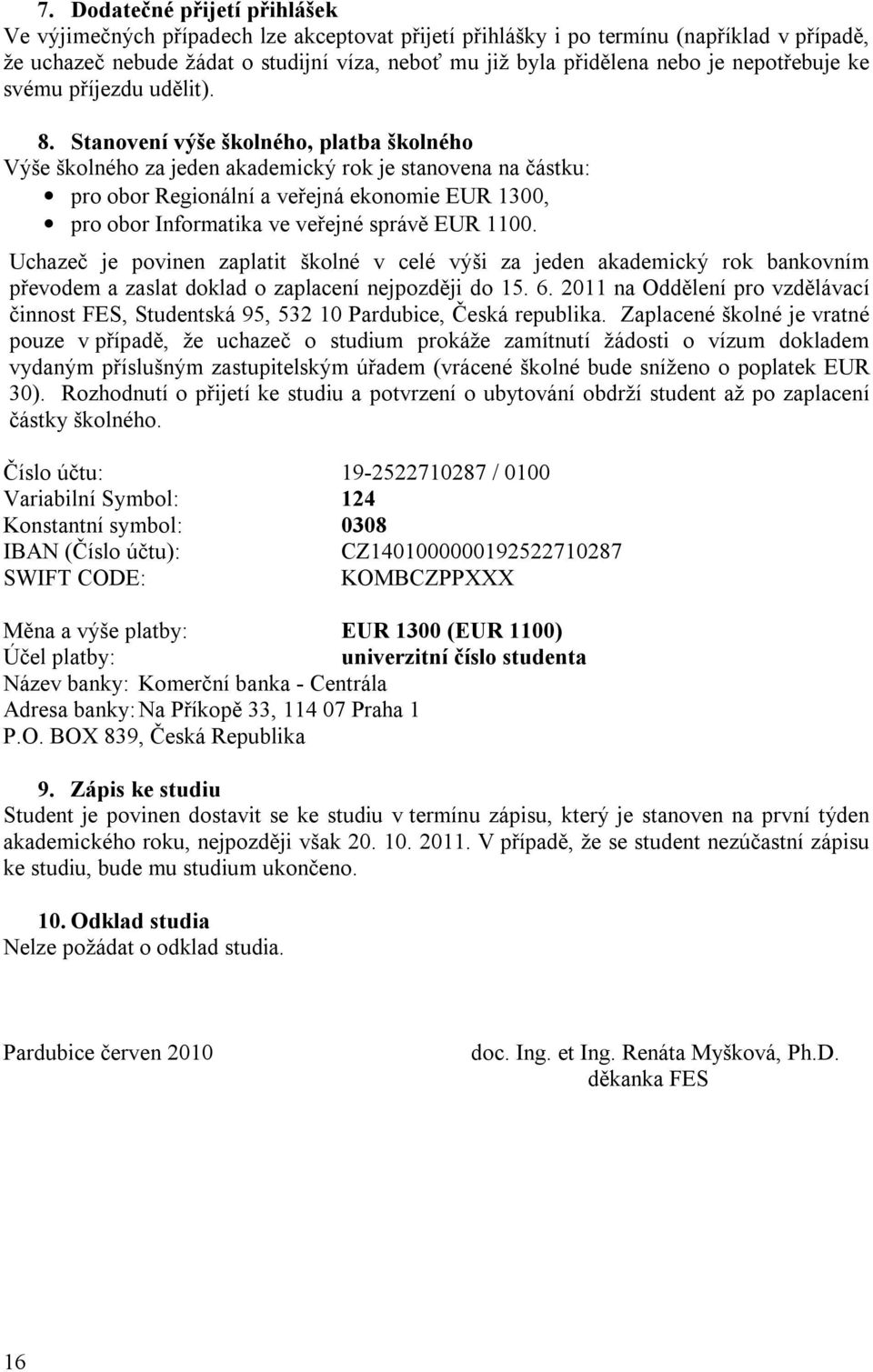 Stanovení výše školného, platba školného Výše školného za jeden akademický rok je stanovena na částku: pro obor Regionální a veřejná ekonomie EUR 1300, pro obor Informatika ve veřejné správě EUR 1100.