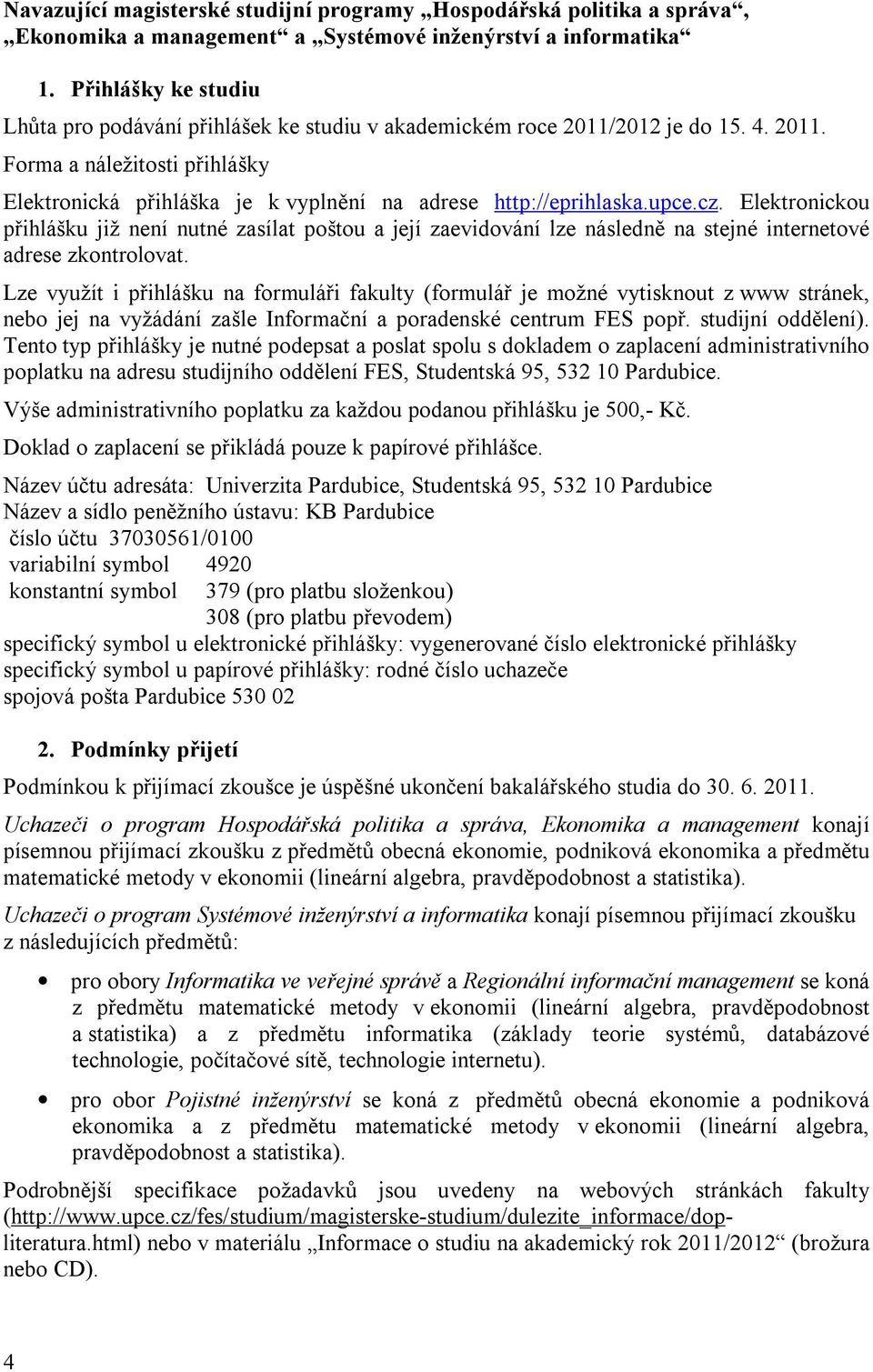 upce.cz. Elektronickou přihlášku již není nutné zasílat poštou a její zaevidování lze následně na stejné internetové adrese zkontrolovat.