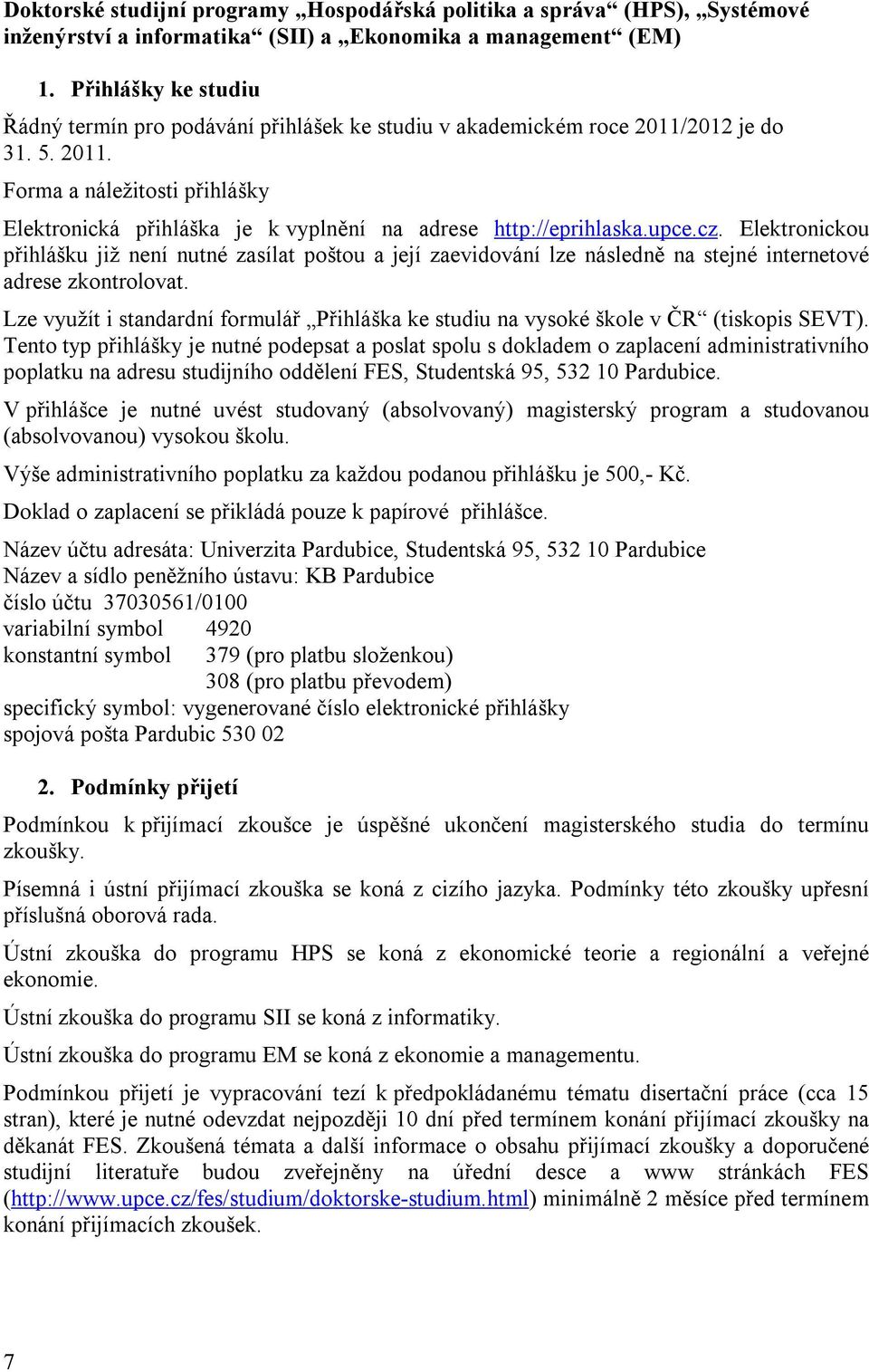 upce.cz. Elektronickou přihlášku již není nutné zasílat poštou a její zaevidování lze následně na stejné internetové adrese zkontrolovat.