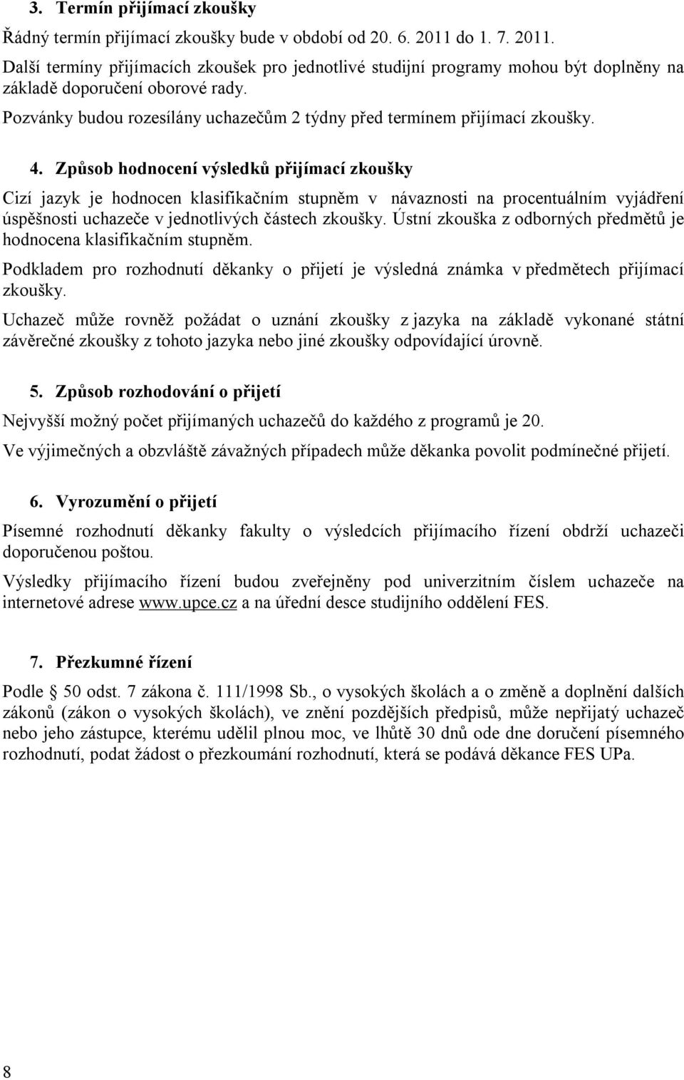 Pozvánky budou rozesílány uchazečům 2 týdny před termínem přijímací zkoušky. 4.