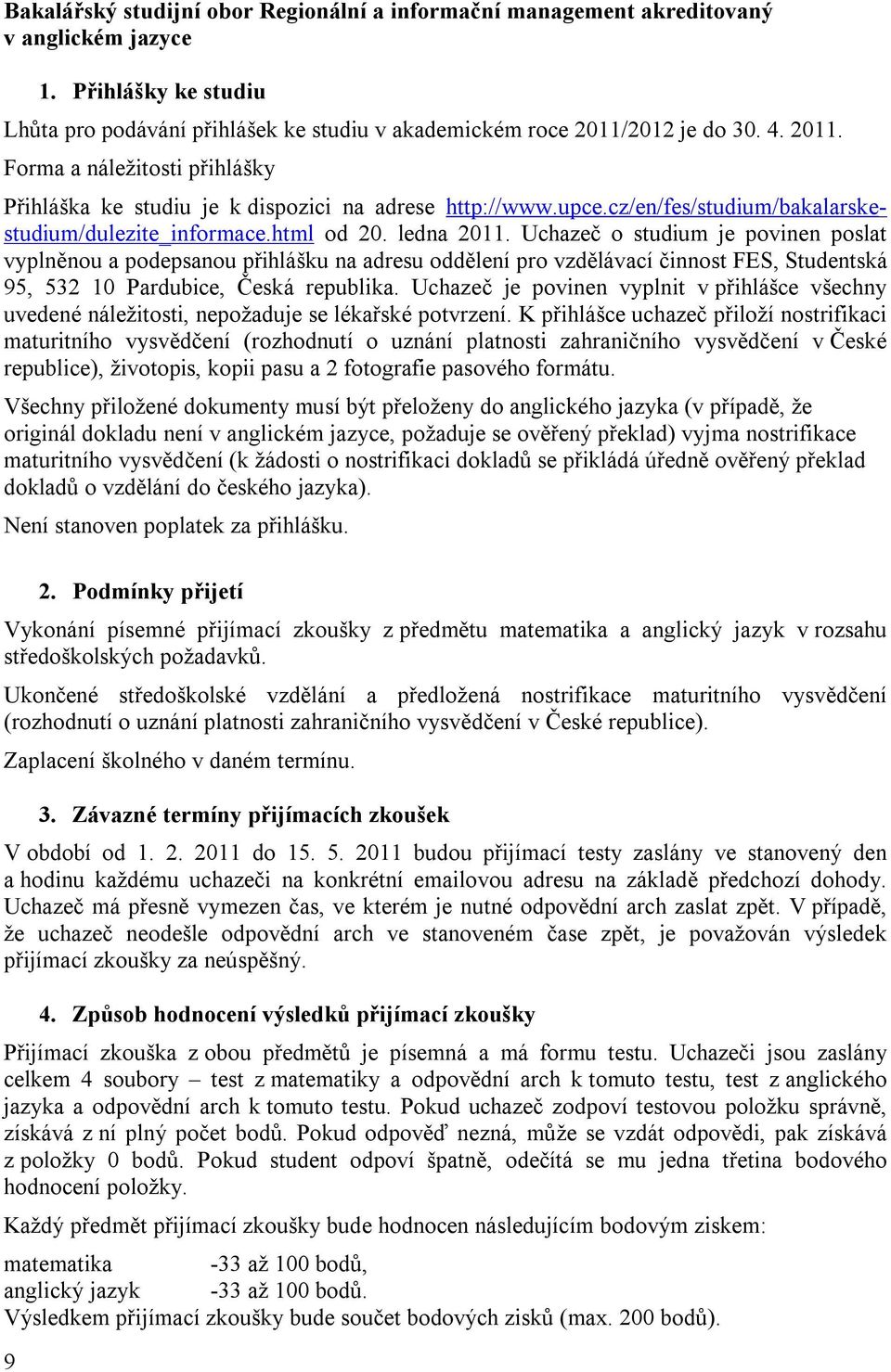 Uchazeč o studium je povinen poslat vyplněnou a podepsanou přihlášku na adresu oddělení pro vzdělávací činnost FES, Studentská 95, 532 10 Pardubice, Česká republika.