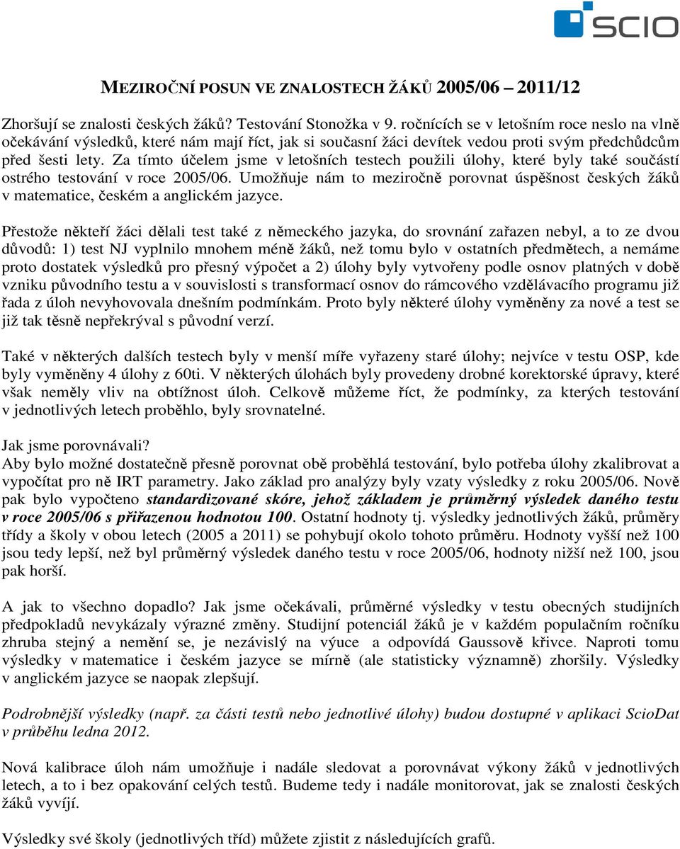 Za tímto účelem jsme v letošních testech použili úlohy, které byly také součástí ostrého testování v roce /06.