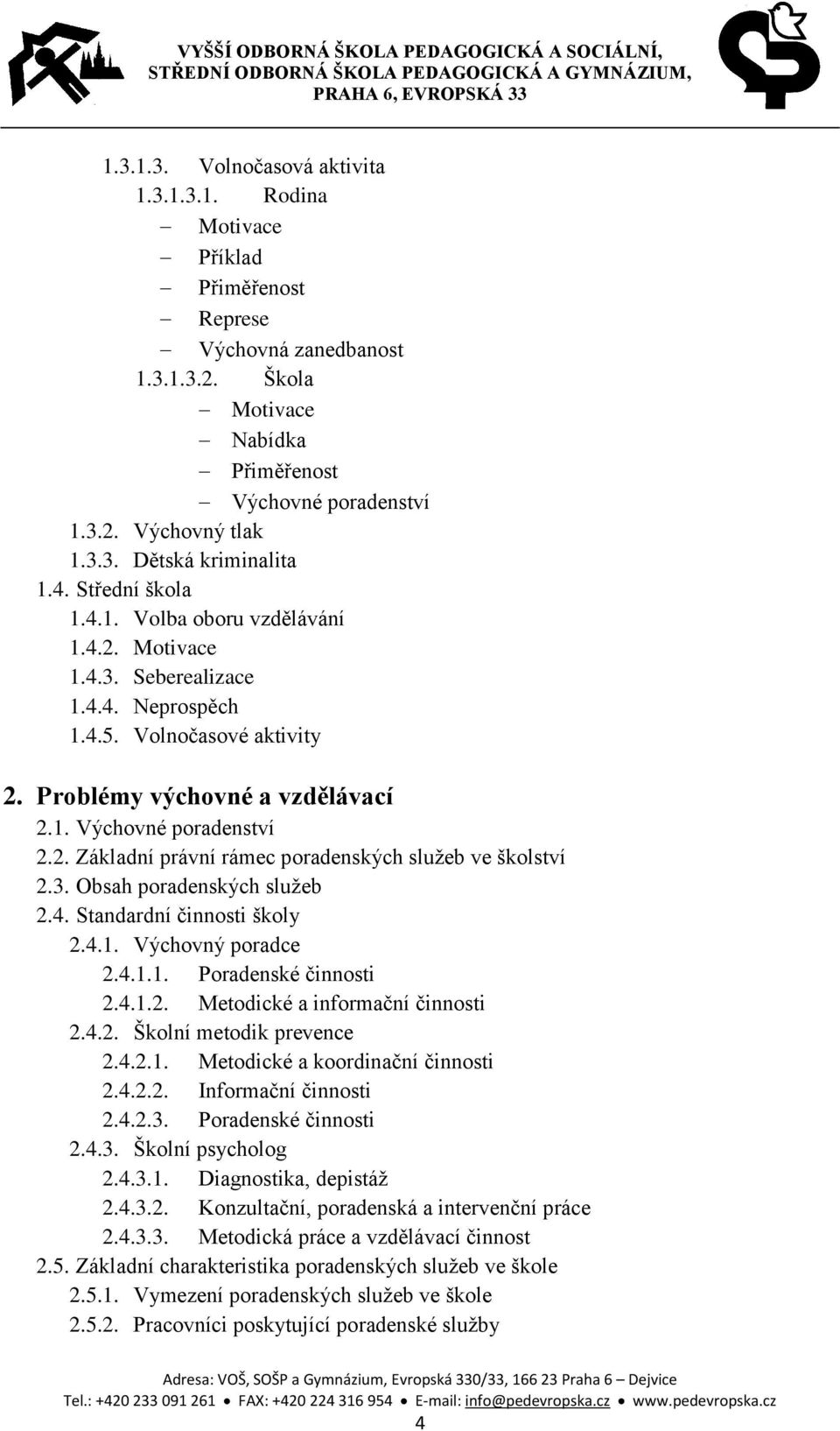 3. Obsah poradenských služeb 2.4. Standardní činnosti školy 2.4.1. Výchovný poradce 2.4.1.1. Poradenské činnosti 2.4.1.2. Metodické a informační činnosti 2.4.2. Školní metodik prevence 2.4.2.1. Metodické a koordinační činnosti 2.